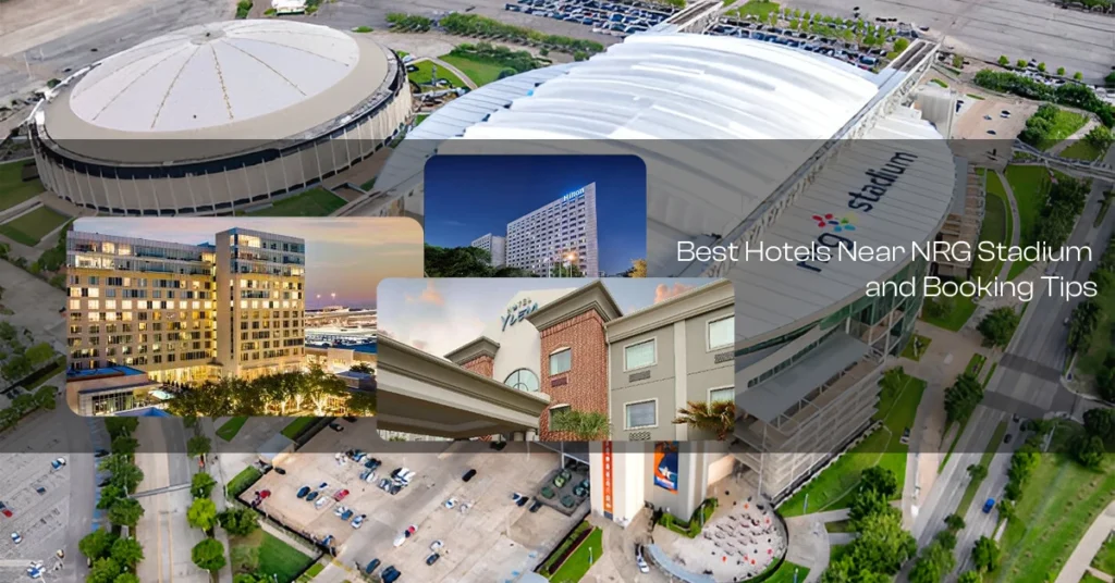 Best Hotels Near NRG Stadium and Booking Tips