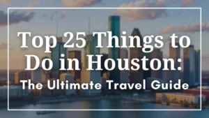 Top 25 Things to Do in Houston The Ultimate Travel Guide